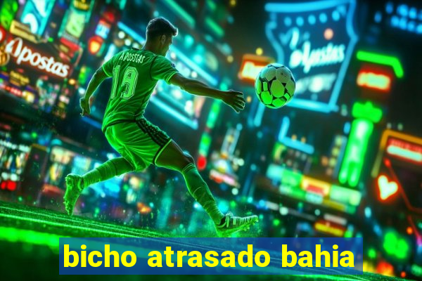 bicho atrasado bahia